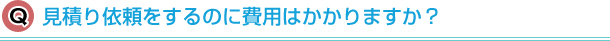 見積り依頼をするのに費用はかかりますか？