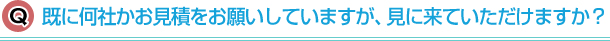 既に何社かお見積をお願いしていますが、見に来ていただけますか？